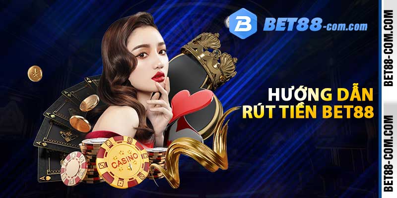 Hướng dẫn rút tiền BET88