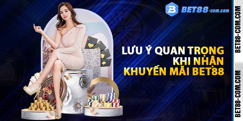 Lưu ý quan trọng khi nhận khuyến mãi BET88