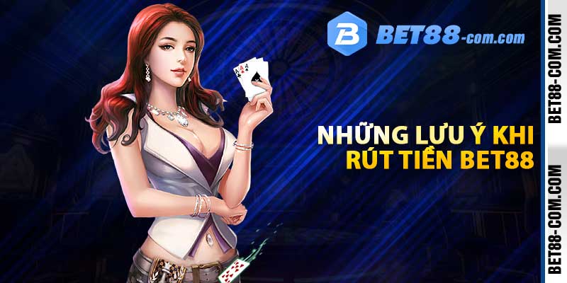 Những lưu ý khi rút tiền BET88