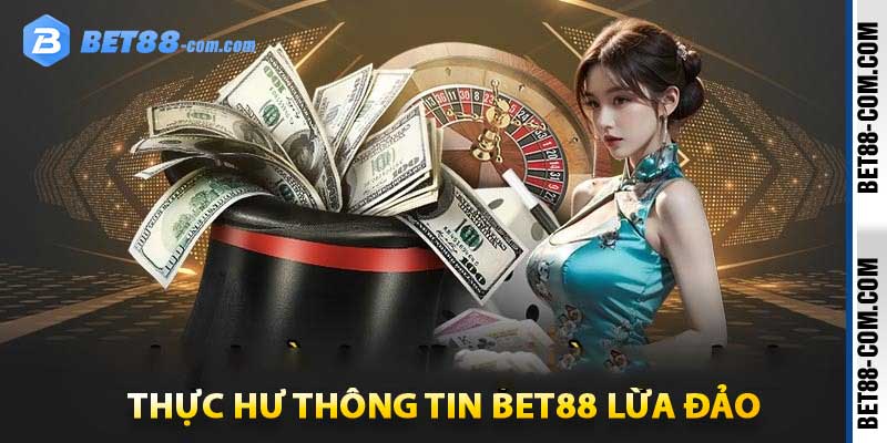 thực hư thông tin bet88 lừa đảo